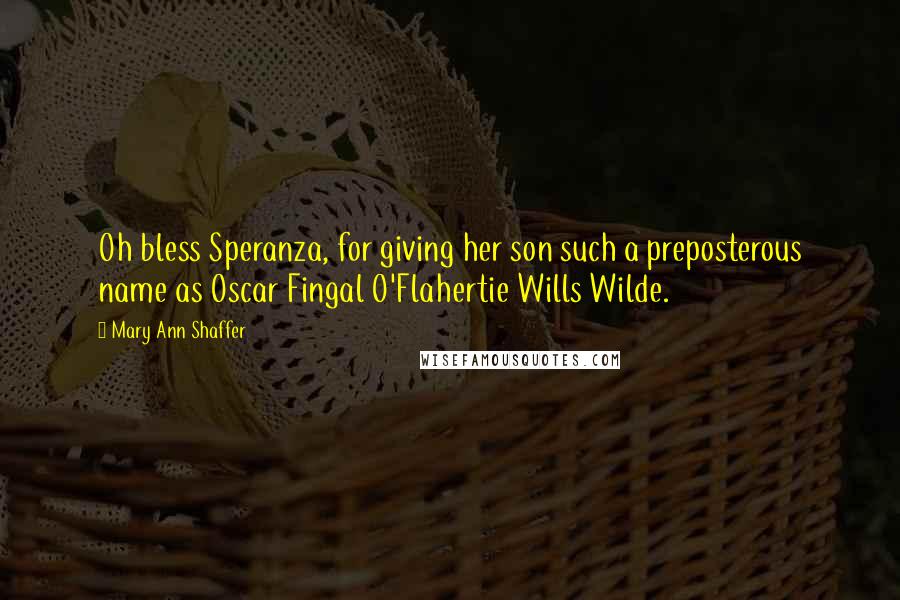 Mary Ann Shaffer Quotes: Oh bless Speranza, for giving her son such a preposterous name as Oscar Fingal O'Flahertie Wills Wilde.