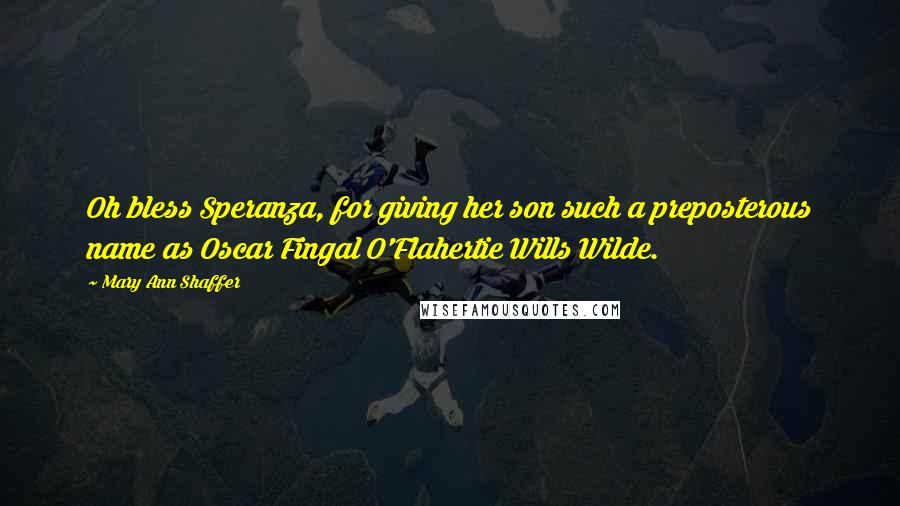 Mary Ann Shaffer Quotes: Oh bless Speranza, for giving her son such a preposterous name as Oscar Fingal O'Flahertie Wills Wilde.