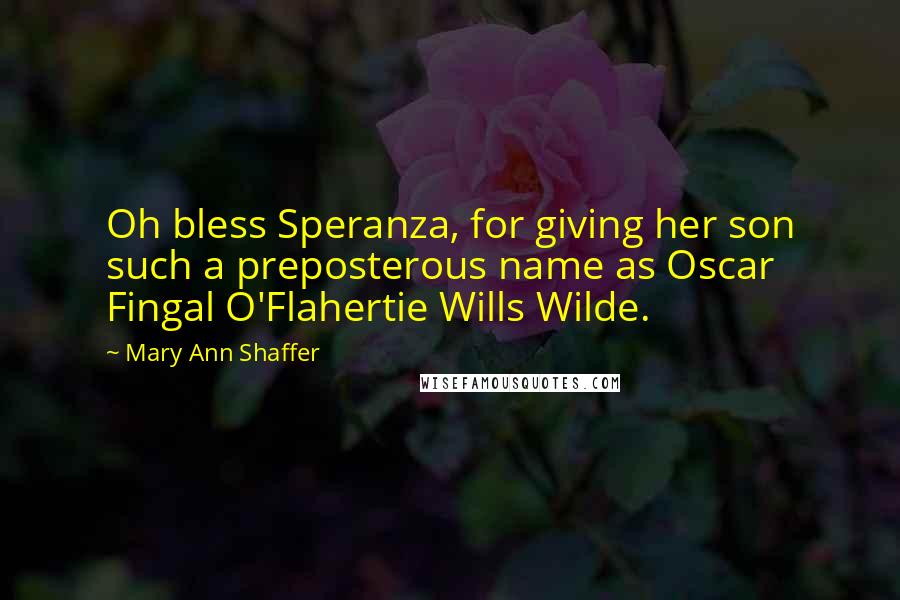 Mary Ann Shaffer Quotes: Oh bless Speranza, for giving her son such a preposterous name as Oscar Fingal O'Flahertie Wills Wilde.