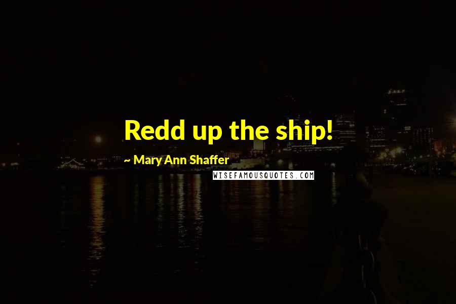 Mary Ann Shaffer Quotes: Redd up the ship!