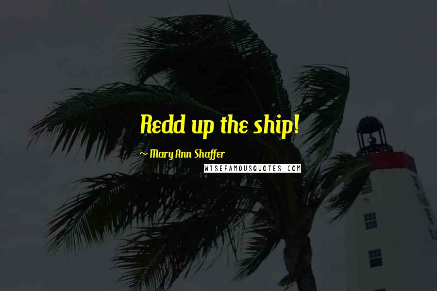 Mary Ann Shaffer Quotes: Redd up the ship!