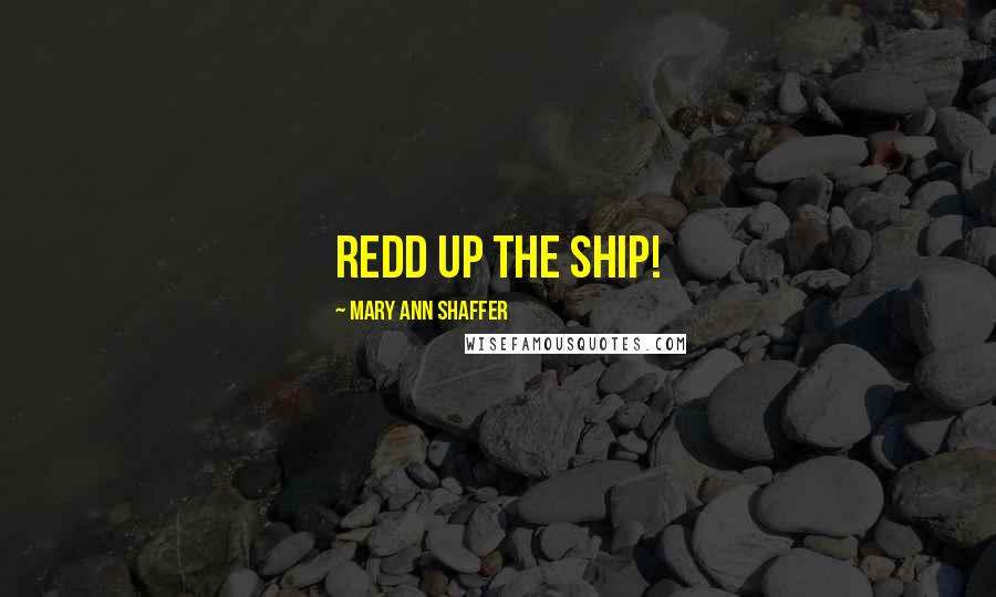 Mary Ann Shaffer Quotes: Redd up the ship!