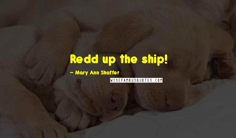 Mary Ann Shaffer Quotes: Redd up the ship!