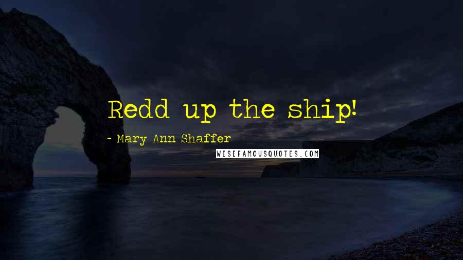 Mary Ann Shaffer Quotes: Redd up the ship!
