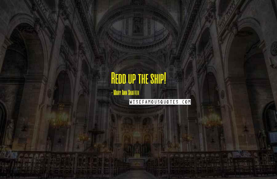 Mary Ann Shaffer Quotes: Redd up the ship!