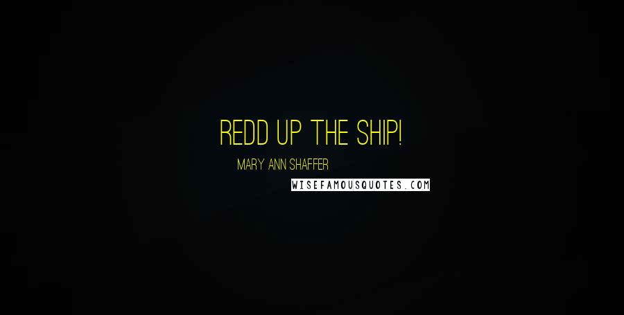 Mary Ann Shaffer Quotes: Redd up the ship!