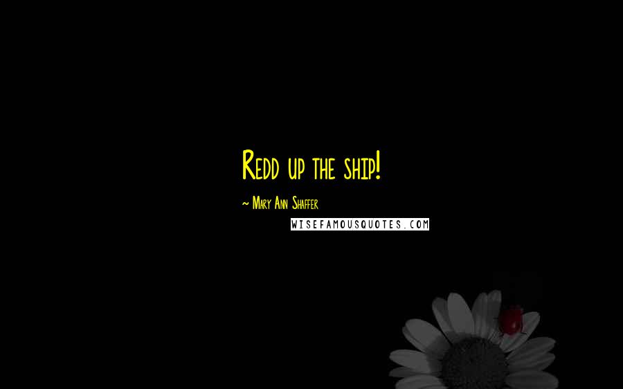 Mary Ann Shaffer Quotes: Redd up the ship!