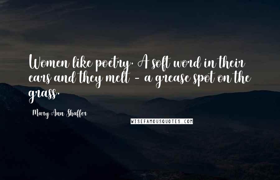 Mary Ann Shaffer Quotes: Women like poetry. A soft word in their ears and they melt - a grease spot on the grass.