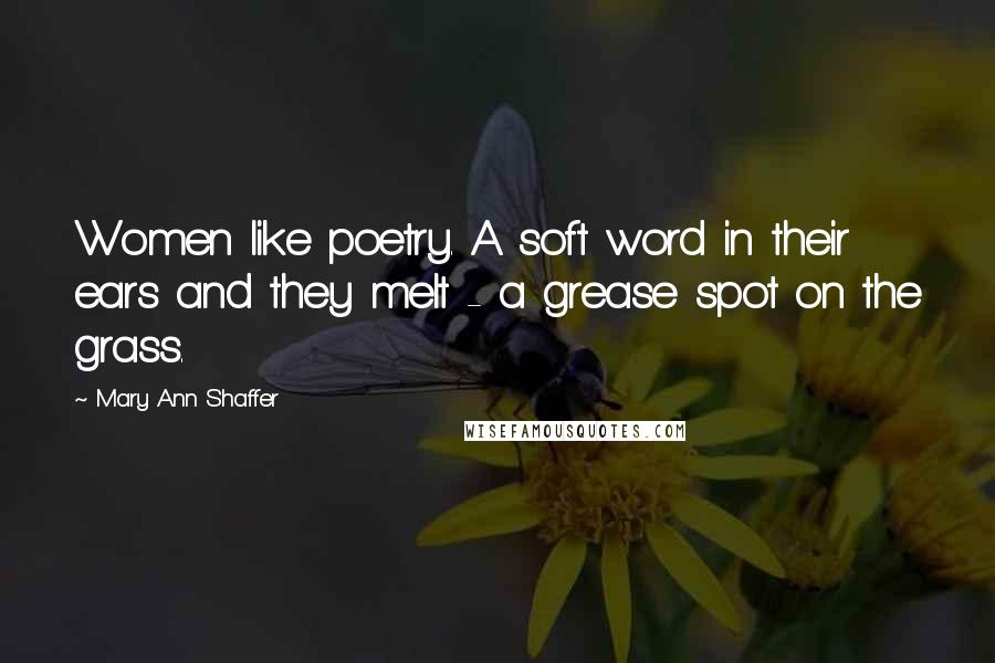 Mary Ann Shaffer Quotes: Women like poetry. A soft word in their ears and they melt - a grease spot on the grass.
