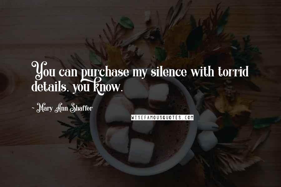 Mary Ann Shaffer Quotes: You can purchase my silence with torrid details, you know.
