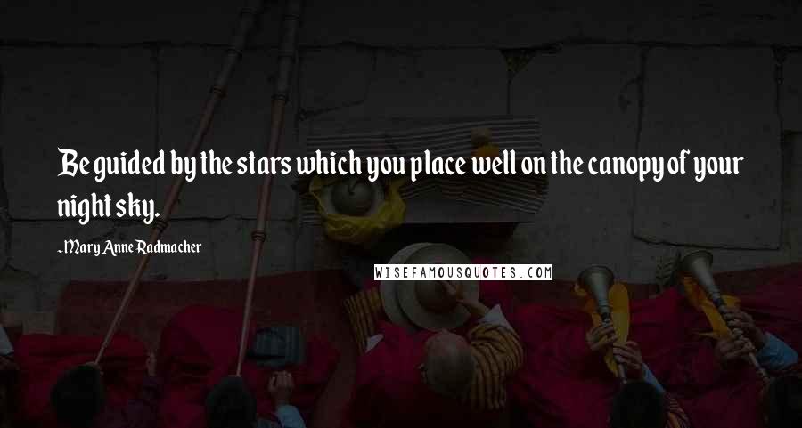 Mary Anne Radmacher Quotes: Be guided by the stars which you place well on the canopy of your night sky.