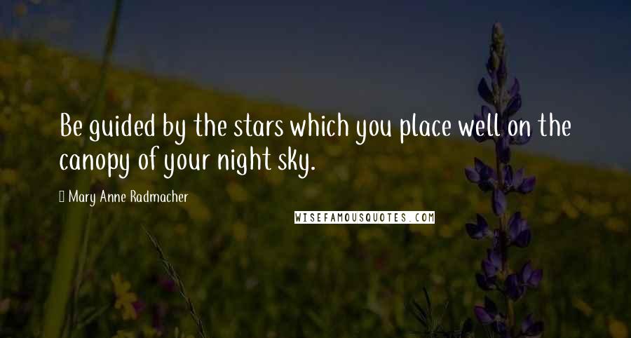 Mary Anne Radmacher Quotes: Be guided by the stars which you place well on the canopy of your night sky.