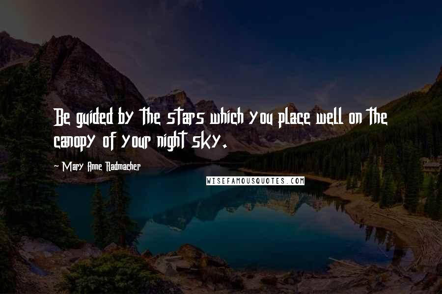 Mary Anne Radmacher Quotes: Be guided by the stars which you place well on the canopy of your night sky.