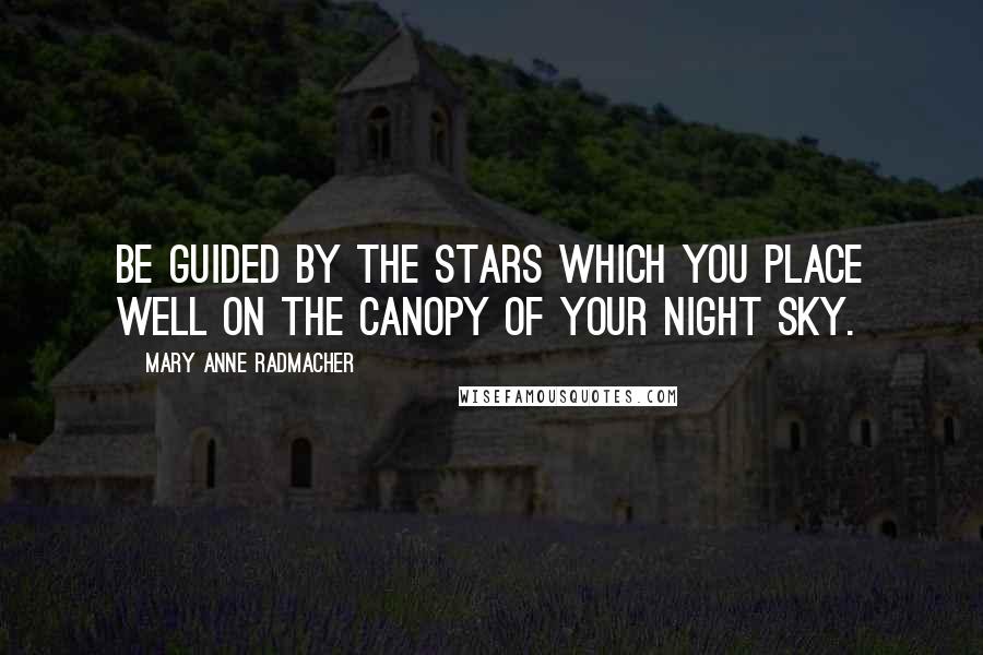 Mary Anne Radmacher Quotes: Be guided by the stars which you place well on the canopy of your night sky.