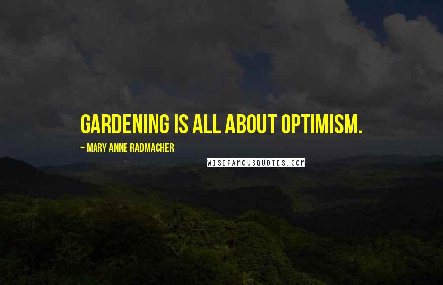 Mary Anne Radmacher Quotes: Gardening is all about optimism.