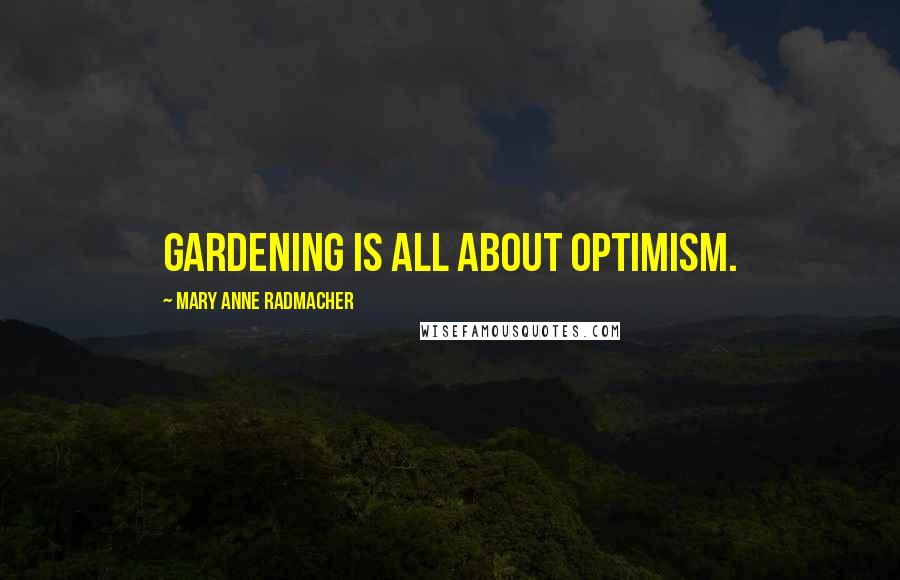 Mary Anne Radmacher Quotes: Gardening is all about optimism.