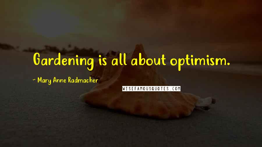 Mary Anne Radmacher Quotes: Gardening is all about optimism.