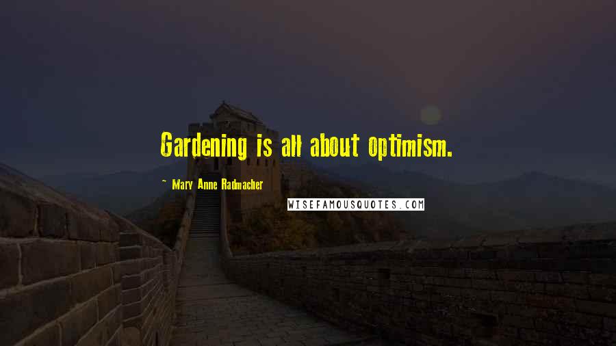 Mary Anne Radmacher Quotes: Gardening is all about optimism.