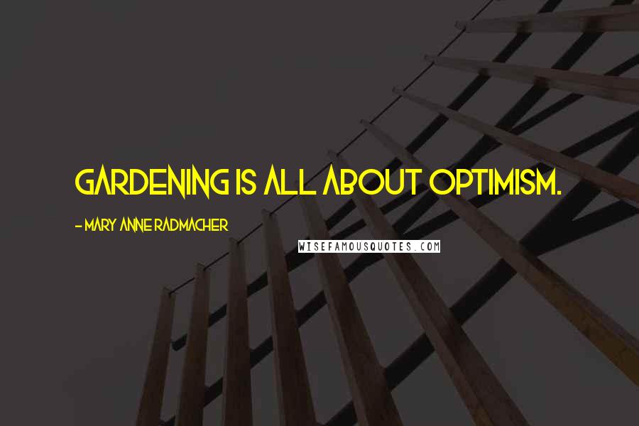 Mary Anne Radmacher Quotes: Gardening is all about optimism.