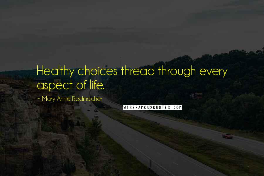 Mary Anne Radmacher Quotes: Healthy choices thread through every aspect of life.