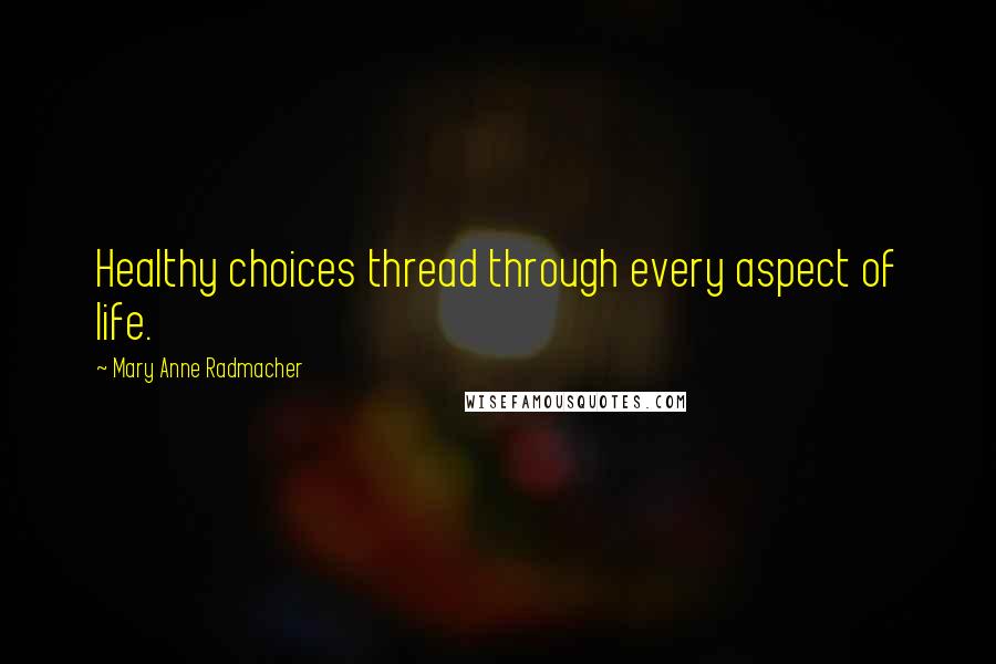 Mary Anne Radmacher Quotes: Healthy choices thread through every aspect of life.