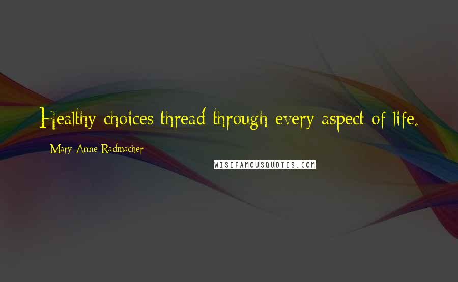 Mary Anne Radmacher Quotes: Healthy choices thread through every aspect of life.