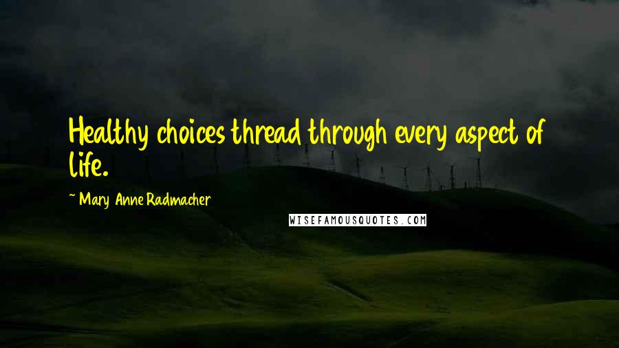 Mary Anne Radmacher Quotes: Healthy choices thread through every aspect of life.