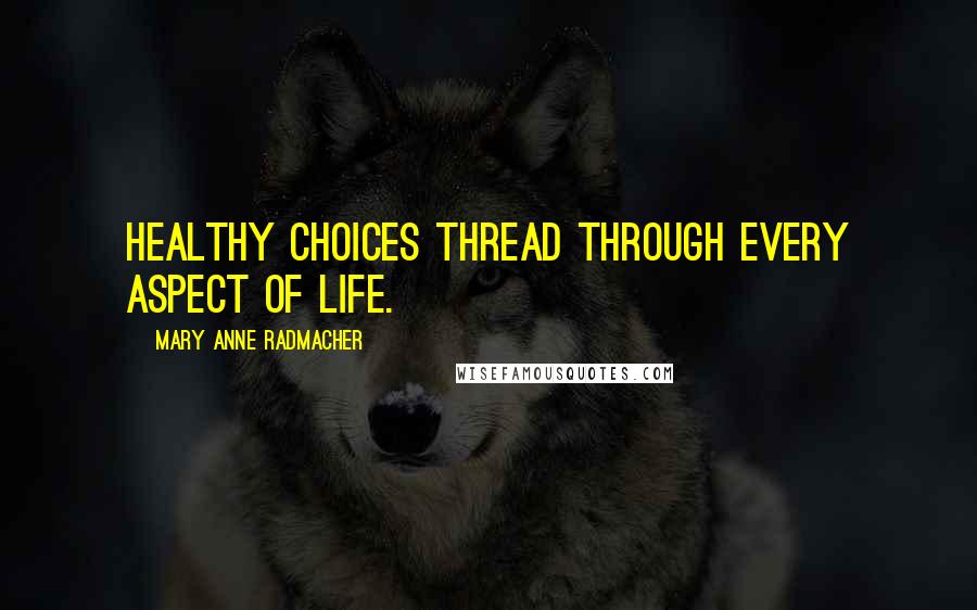 Mary Anne Radmacher Quotes: Healthy choices thread through every aspect of life.