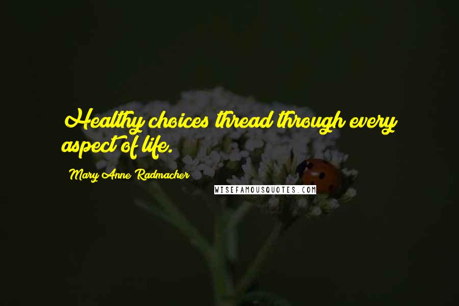 Mary Anne Radmacher Quotes: Healthy choices thread through every aspect of life.