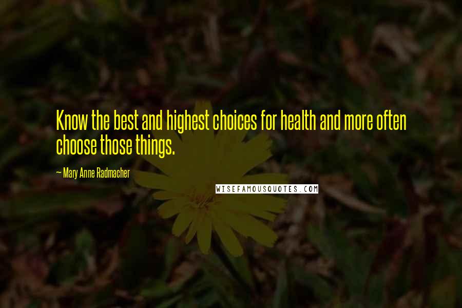 Mary Anne Radmacher Quotes: Know the best and highest choices for health and more often choose those things.