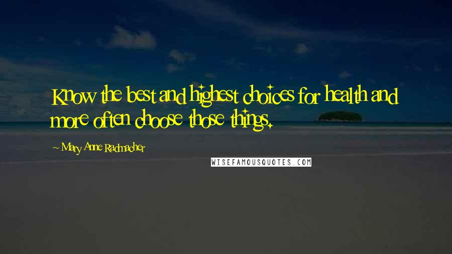 Mary Anne Radmacher Quotes: Know the best and highest choices for health and more often choose those things.