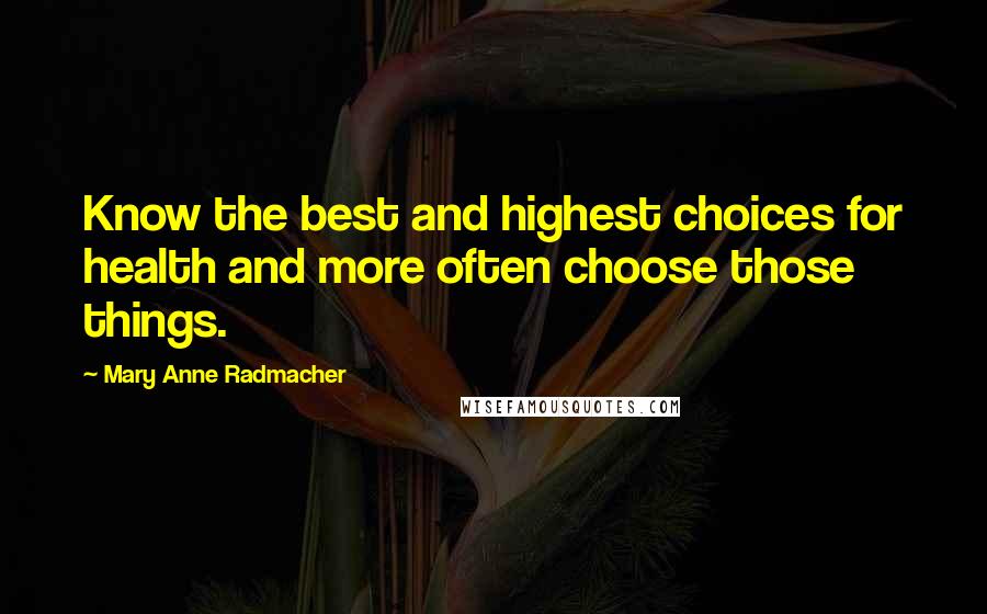 Mary Anne Radmacher Quotes: Know the best and highest choices for health and more often choose those things.