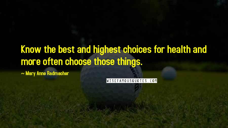 Mary Anne Radmacher Quotes: Know the best and highest choices for health and more often choose those things.