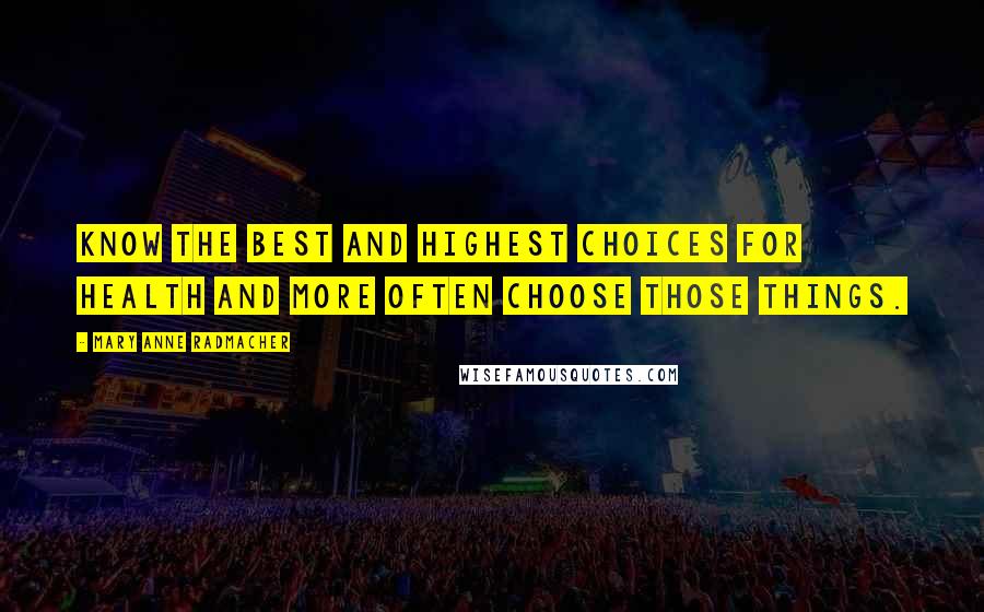 Mary Anne Radmacher Quotes: Know the best and highest choices for health and more often choose those things.