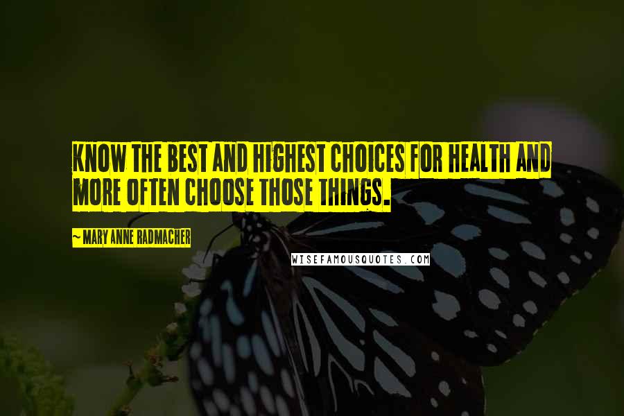 Mary Anne Radmacher Quotes: Know the best and highest choices for health and more often choose those things.