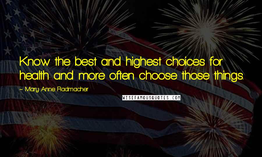 Mary Anne Radmacher Quotes: Know the best and highest choices for health and more often choose those things.