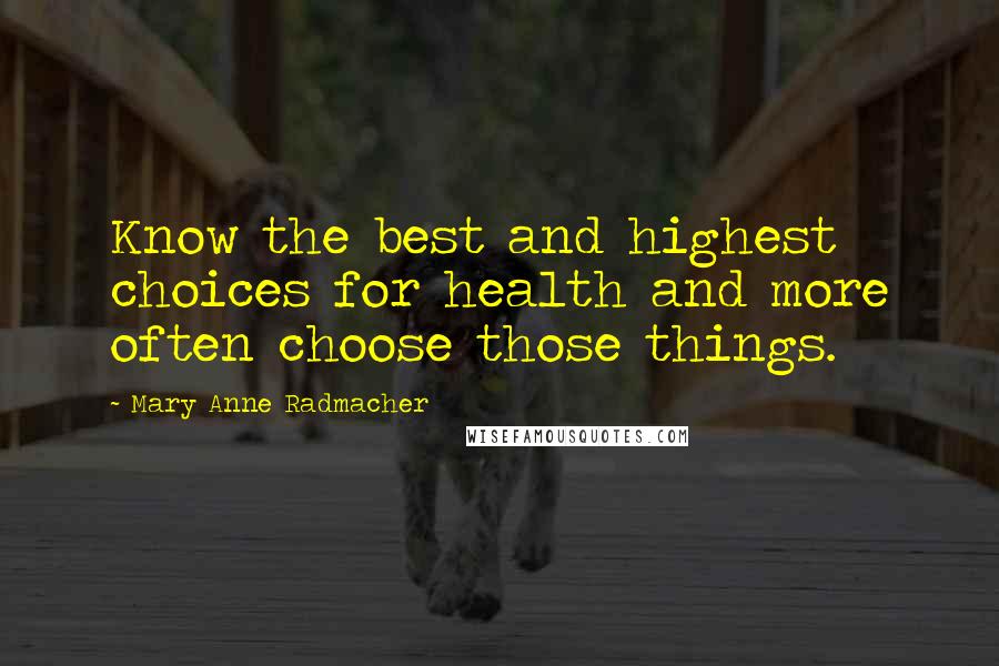 Mary Anne Radmacher Quotes: Know the best and highest choices for health and more often choose those things.