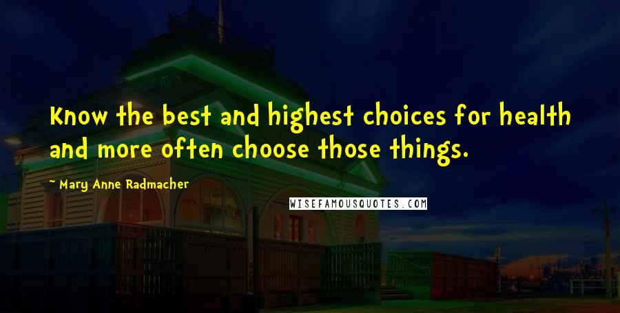 Mary Anne Radmacher Quotes: Know the best and highest choices for health and more often choose those things.