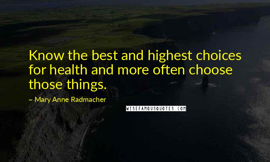 Mary Anne Radmacher Quotes: Know the best and highest choices for health and more often choose those things.