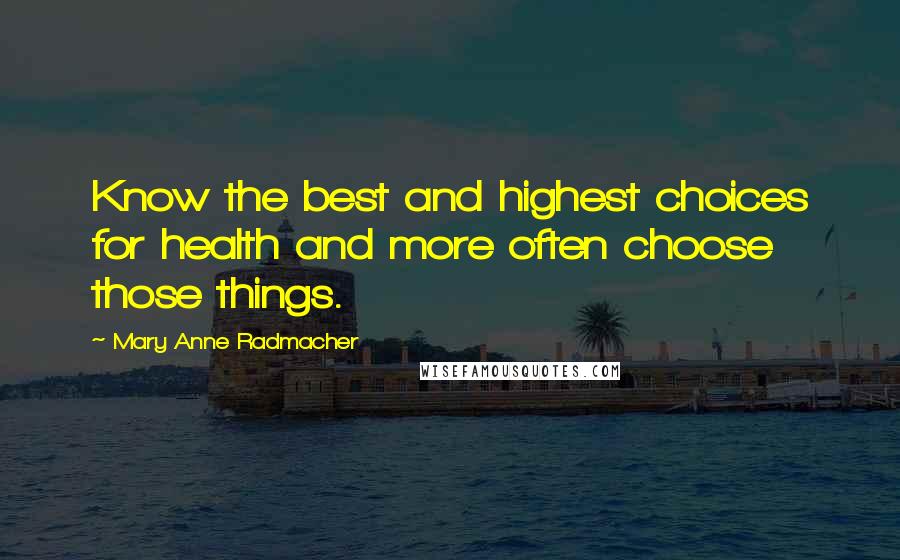 Mary Anne Radmacher Quotes: Know the best and highest choices for health and more often choose those things.