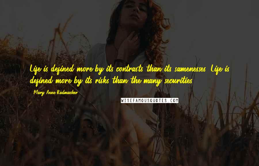 Mary Anne Radmacher Quotes: Life is defined more by its contrasts than its samenesses; Life is defined more by its risks than the many securities.