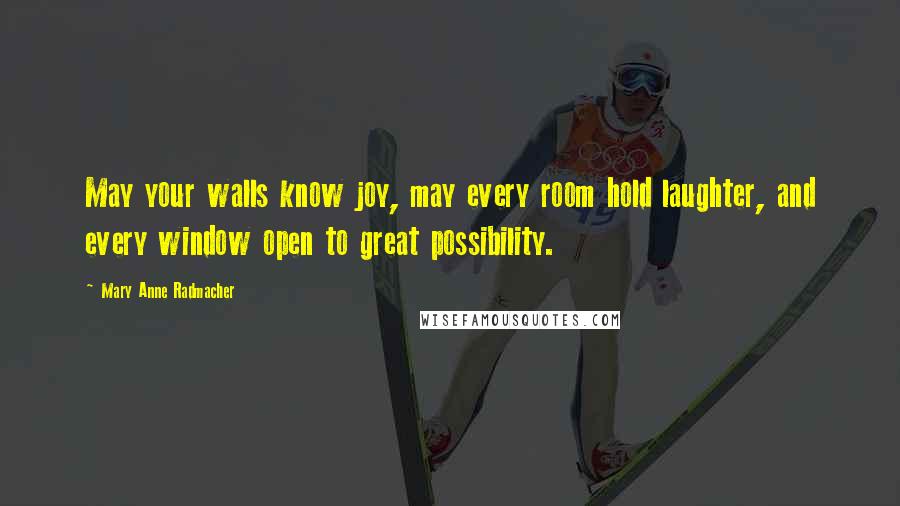 Mary Anne Radmacher Quotes: May your walls know joy, may every room hold laughter, and every window open to great possibility.