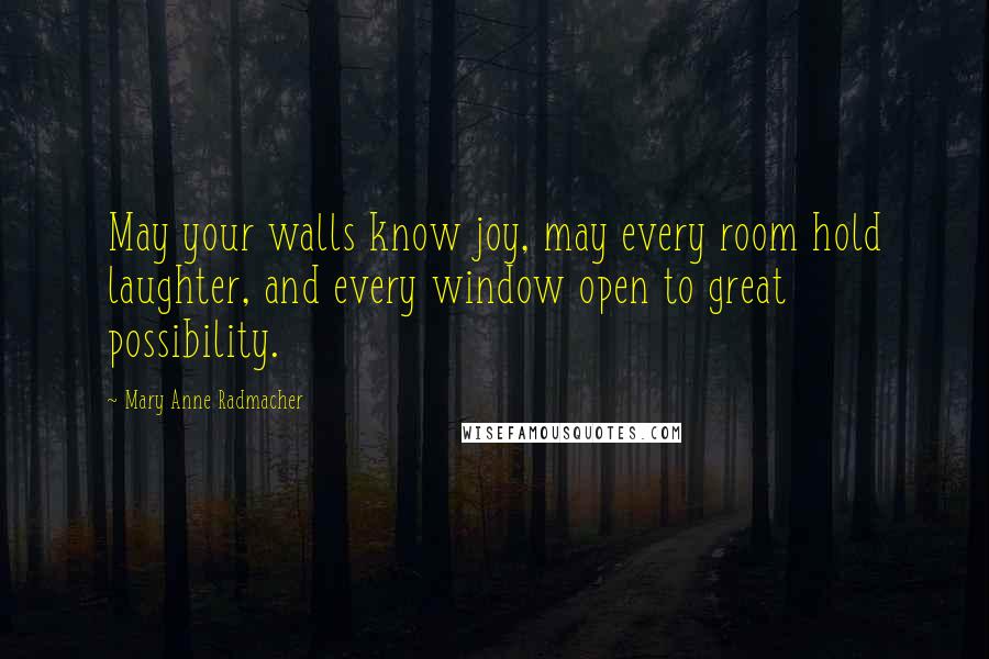 Mary Anne Radmacher Quotes: May your walls know joy, may every room hold laughter, and every window open to great possibility.