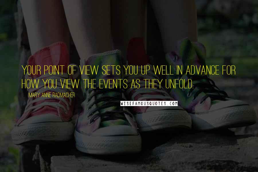 Mary Anne Radmacher Quotes: Your point of view sets you up well in advance for how you view the events as they unfold.