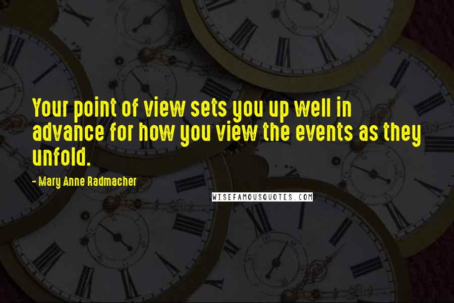 Mary Anne Radmacher Quotes: Your point of view sets you up well in advance for how you view the events as they unfold.