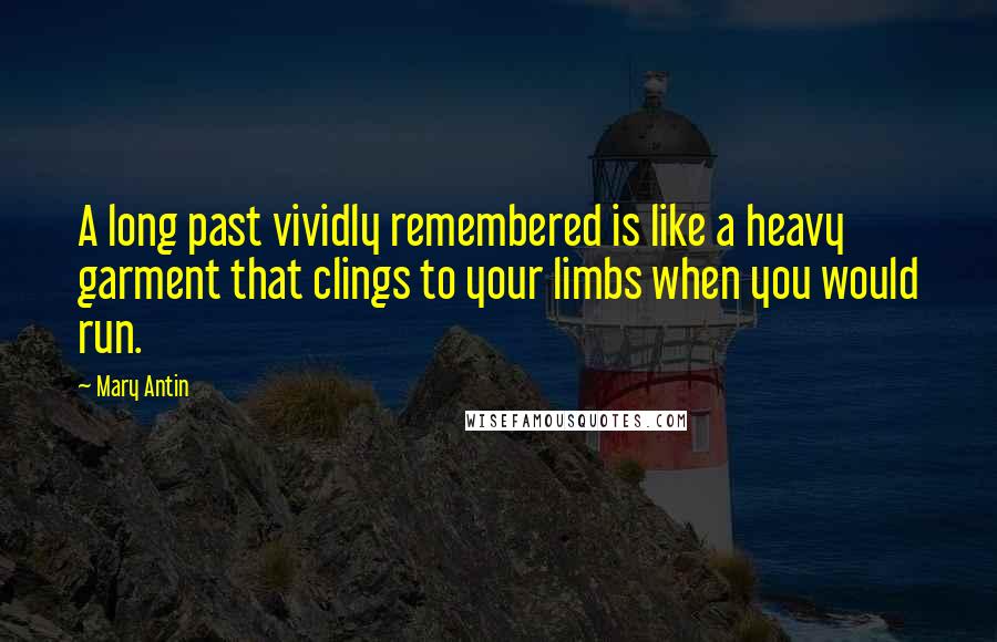 Mary Antin Quotes: A long past vividly remembered is like a heavy garment that clings to your limbs when you would run.