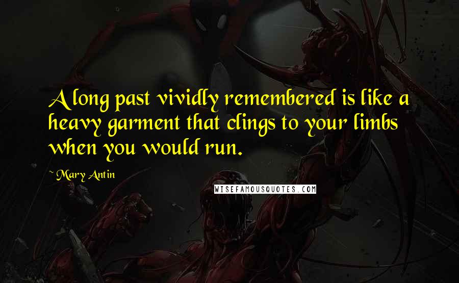 Mary Antin Quotes: A long past vividly remembered is like a heavy garment that clings to your limbs when you would run.