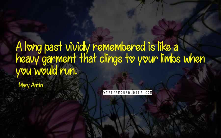 Mary Antin Quotes: A long past vividly remembered is like a heavy garment that clings to your limbs when you would run.