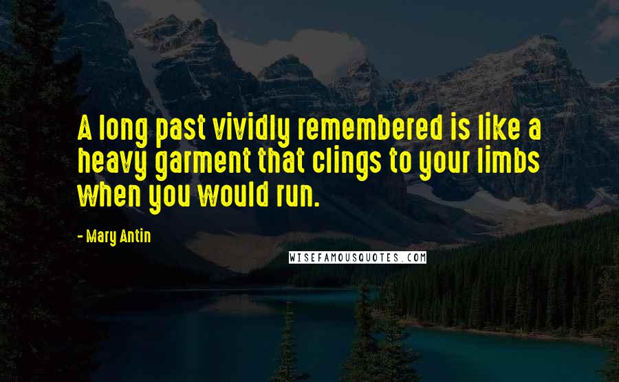 Mary Antin Quotes: A long past vividly remembered is like a heavy garment that clings to your limbs when you would run.