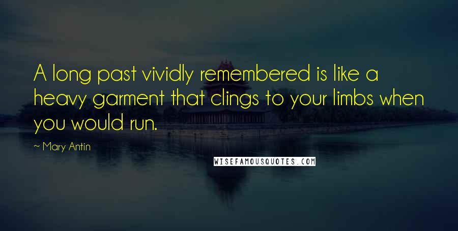 Mary Antin Quotes: A long past vividly remembered is like a heavy garment that clings to your limbs when you would run.